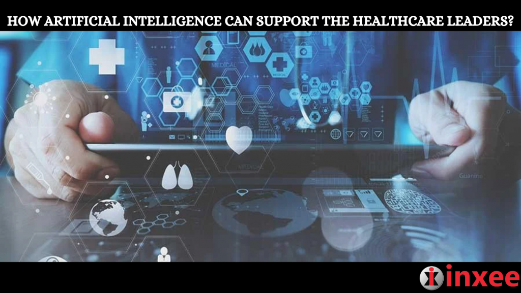 HOW ARTIFICIAL INTELLIGENCE CAN SUPPORT THE HEALTHCARE LEADERS