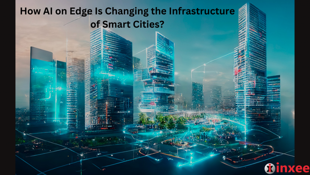 How AI on Edge Is Changing the Infrastructure of Smart Cities