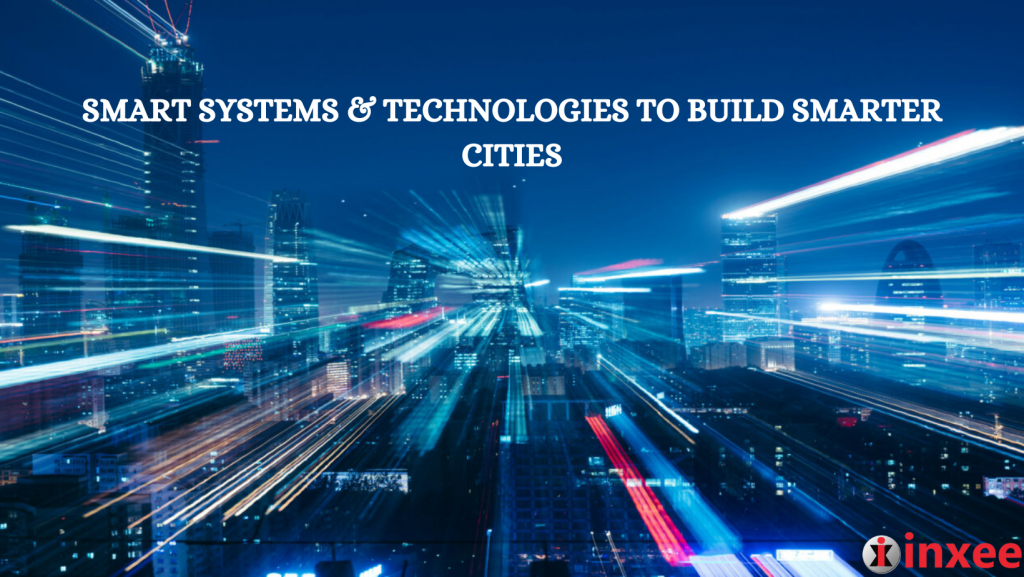 Smart systems and technologies to build smarter cities